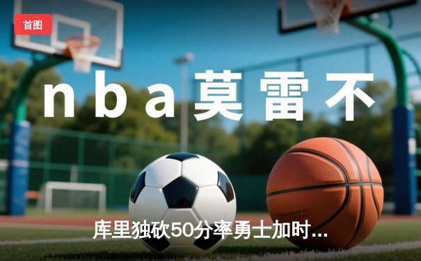 库里独砍50分率勇士加时险胜国王，西部季后赛首轮战成2-2平