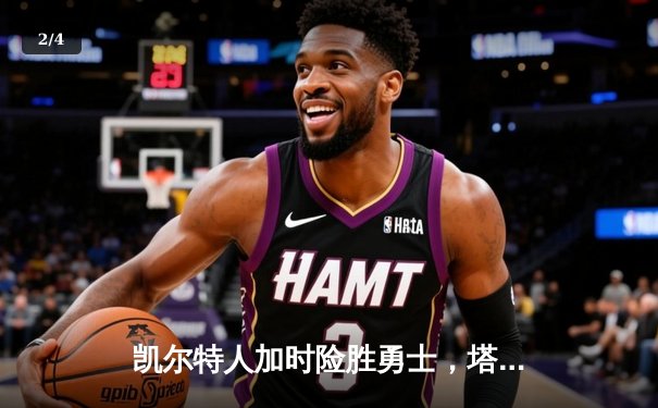 凯尔特人加时险胜勇士，塔图姆44分创赛季新高 - 2