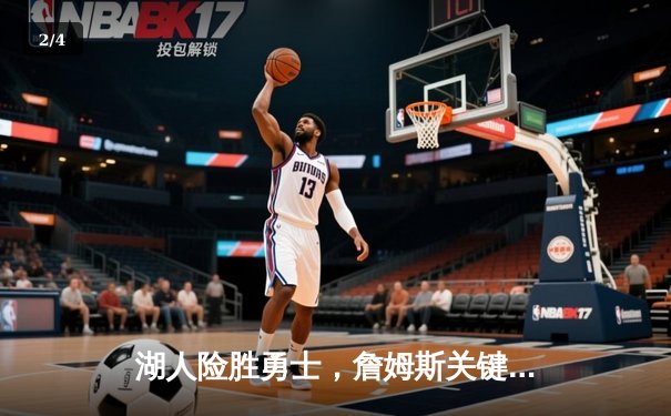 湖人险胜勇士，詹姆斯关键三分锁定胜局，库里空砍38分 - 2