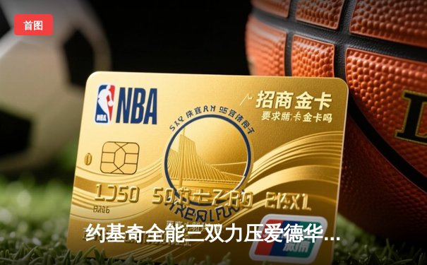 约基奇全能三双力压爱德华兹，掘金抢七逆转森林狼挺进西决