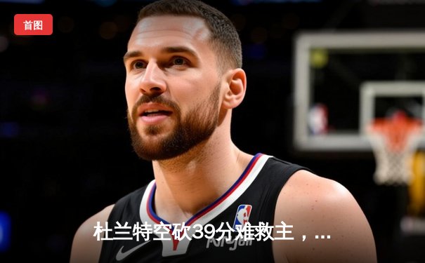 杜兰特空砍39分难救主，太阳惜败掘金，约基奇三双锁定胜局